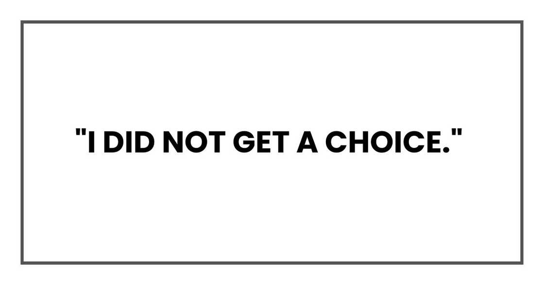 I did not get a choice I did not get a choice