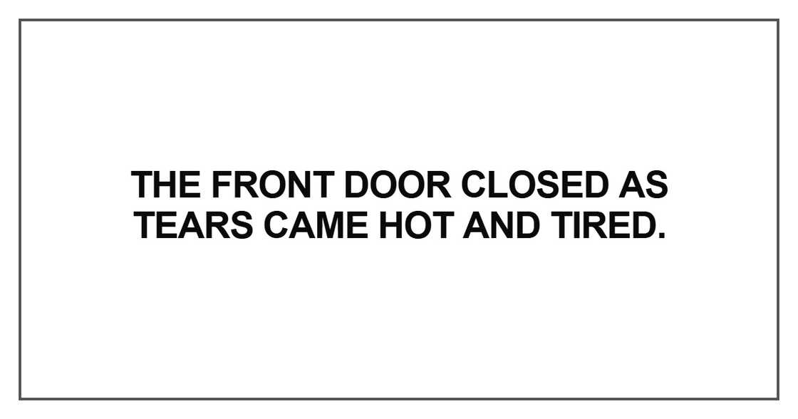 he front door closed as tears came hot and tired