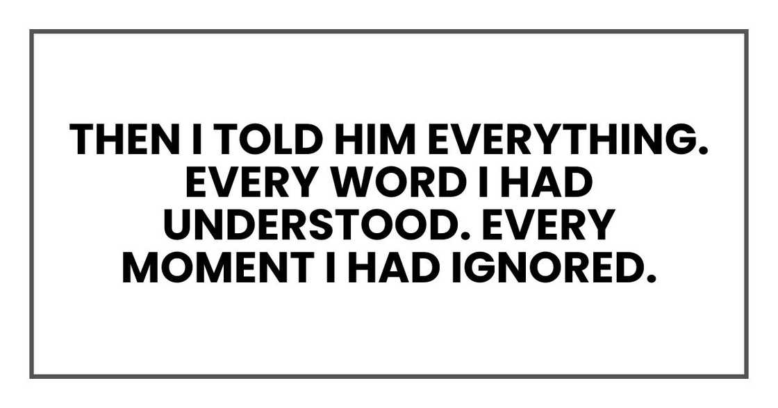 Then I told him everything. Every word I had understood. Every moment I had ignored.