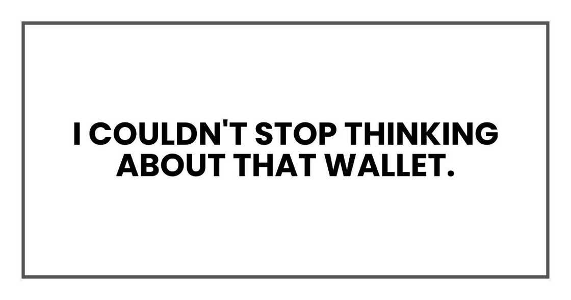 I couldn't stop thinking about that wallet. I couldn't stop thinking about that wallet.