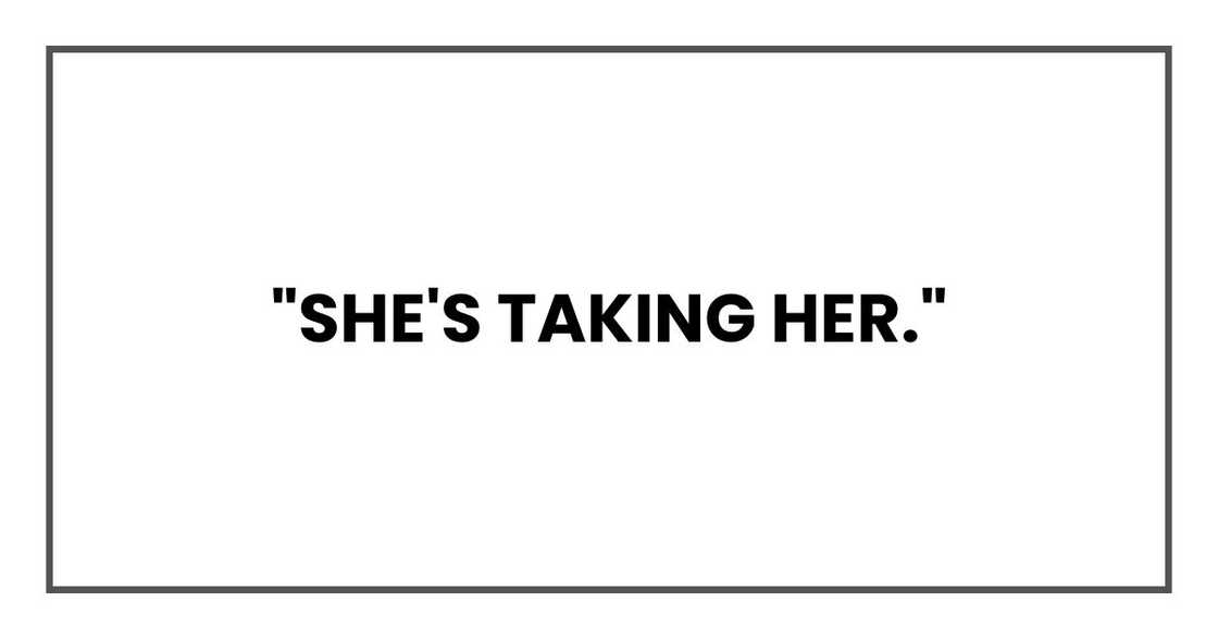 "She's taking her." "She's taking her."