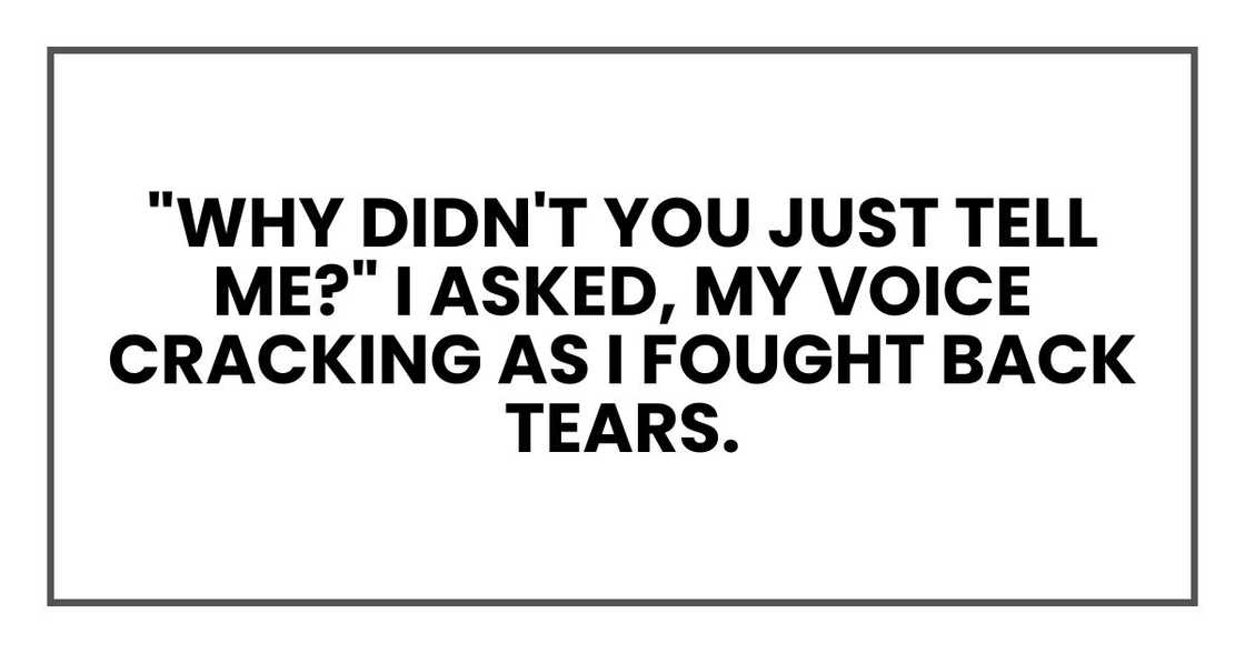 "Why didn't you just tell me?" I asked, my voice cracking as I fought back tears.