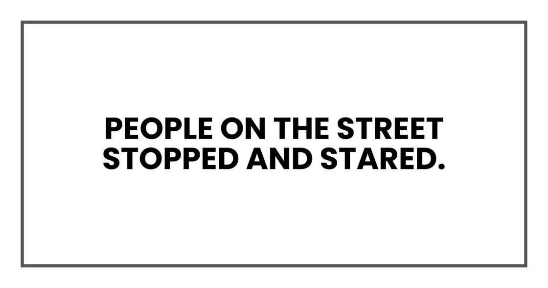 People on the street stopped and stared.