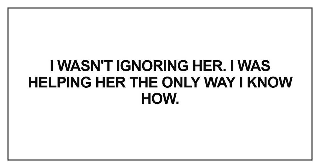 I wasn't ignoring her I wasn't ignoring her