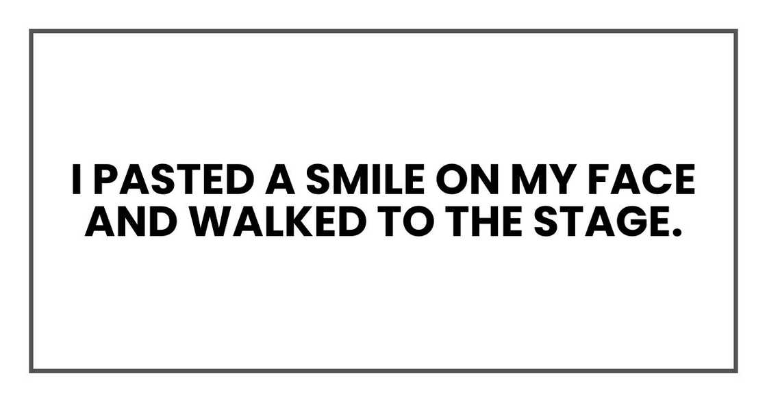 I pasted a smile on my face and walked to the stage. I pasted a smile on my face and walked to the stage.