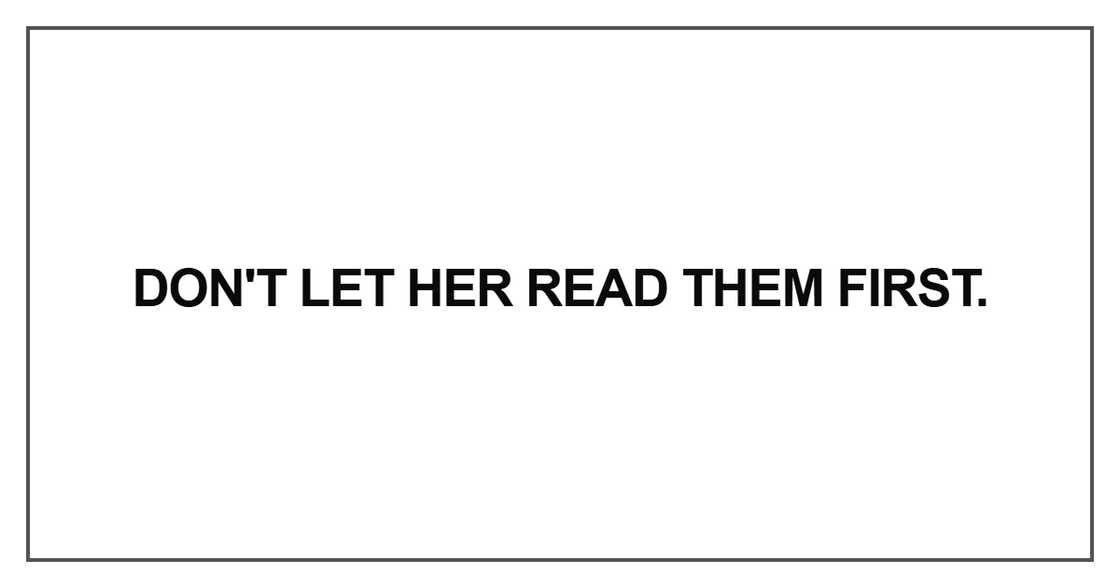 Don't let her read them first Don't let her read them first