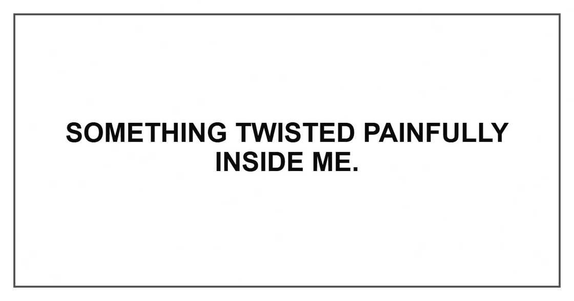 Something twisted painfully inside me. Something twisted painfully inside me.