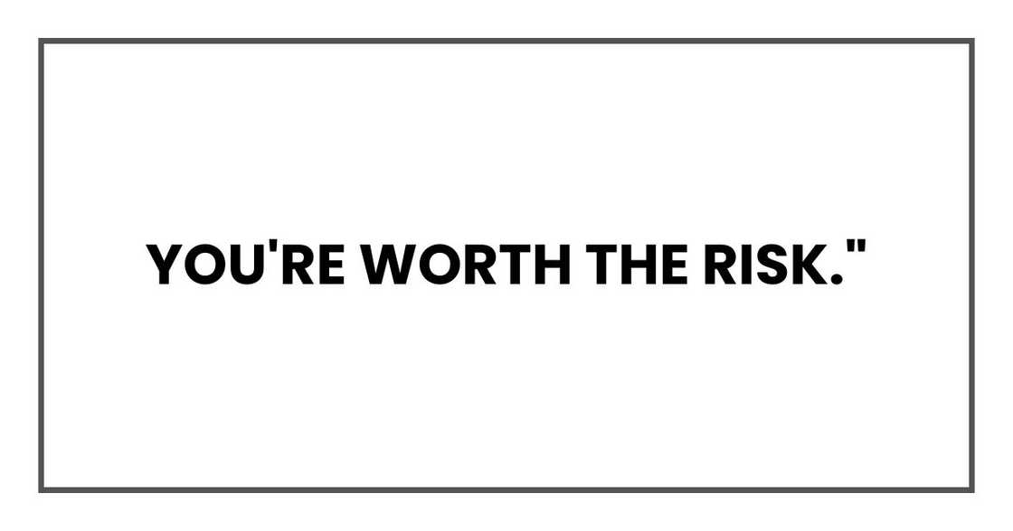 You're worth the risk."