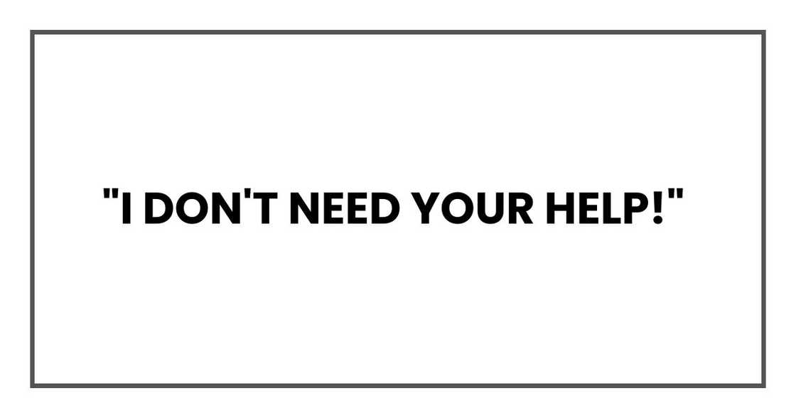 "I don't need your help!"