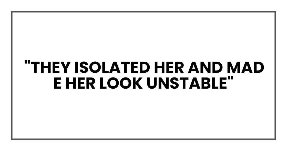 "They isolated her and made her look unstable"