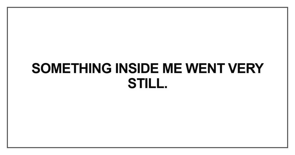 Something inside me went very still