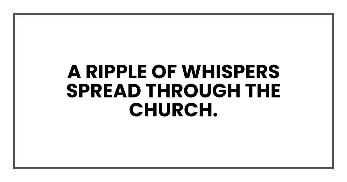 A ripple of whispers spread through the church. A ripple of whispers spread through the church.