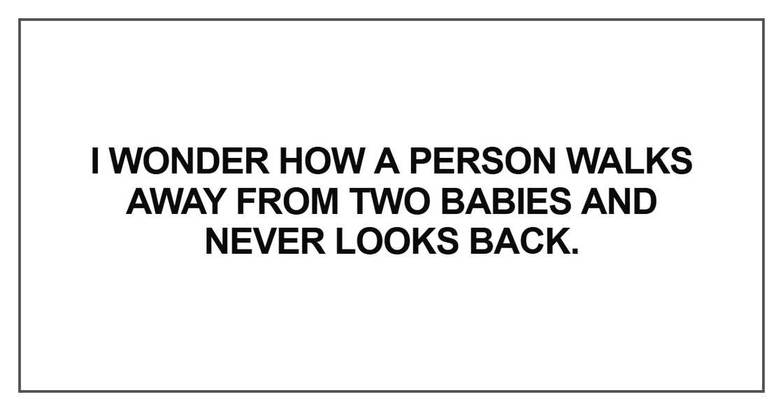 I wonder how a person walks away from two babies I wonder how a person walks away from two babies