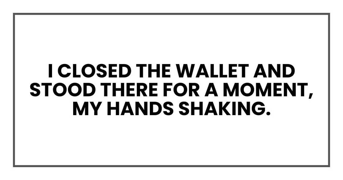 I closed the wallet and stood there for a moment, my hands shaking. I closed the wallet and stood there for a moment, my hands shaking.
