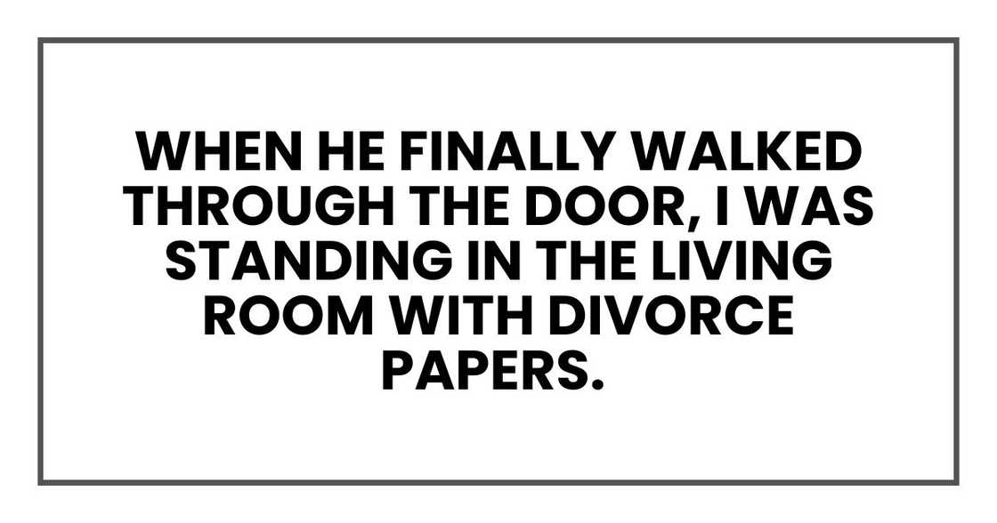 walked through the door that evening, I was standing in the living room, divorce papers walked through the door that evening, I was standing in the living room, divorce papers