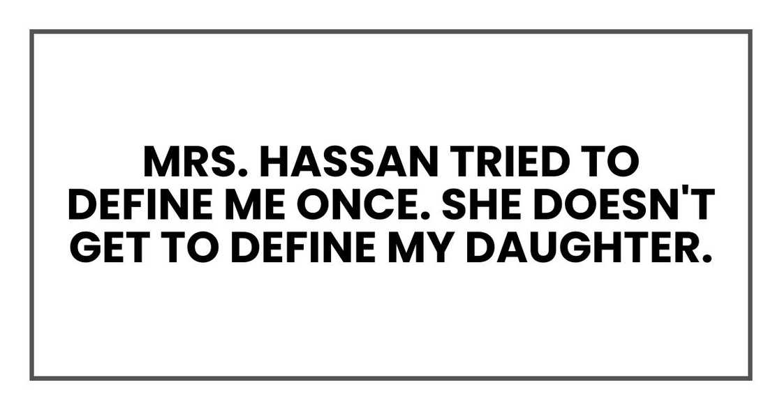 Mrs. Hassan tried to define me once. She doesn't get to define my daughter. Mrs. Hassan tried to define me once. She doesn't get to define my daughter.