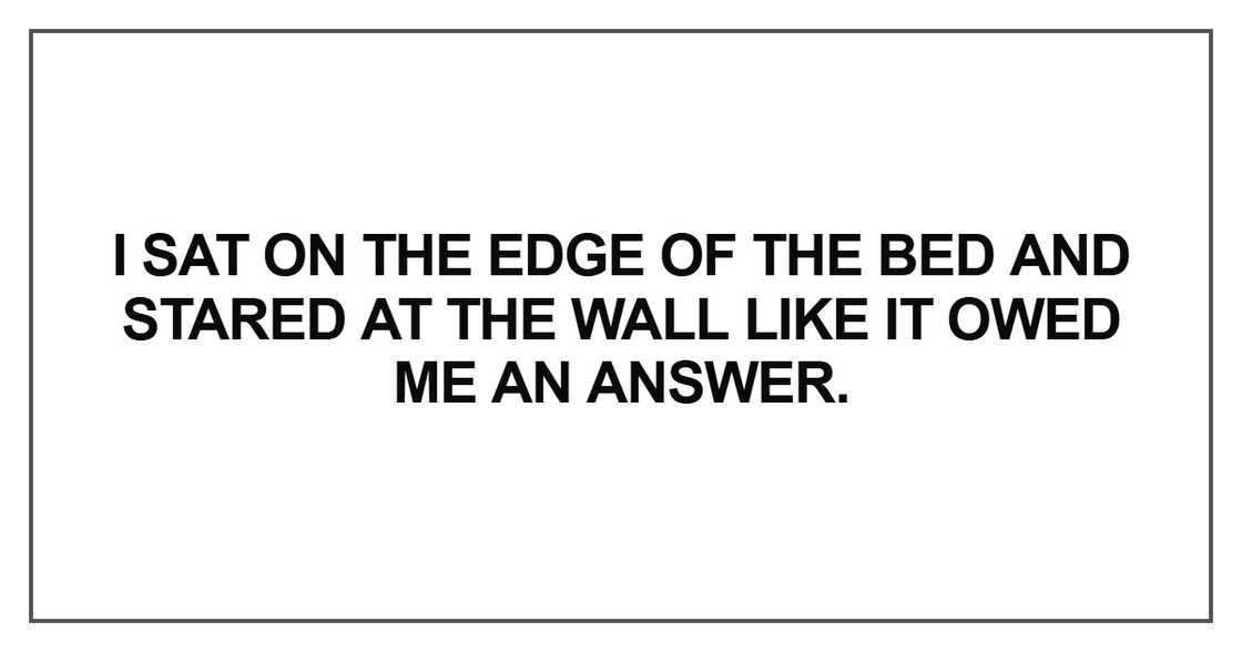 I sat on the edge of the bed and stared at the wall like it owed