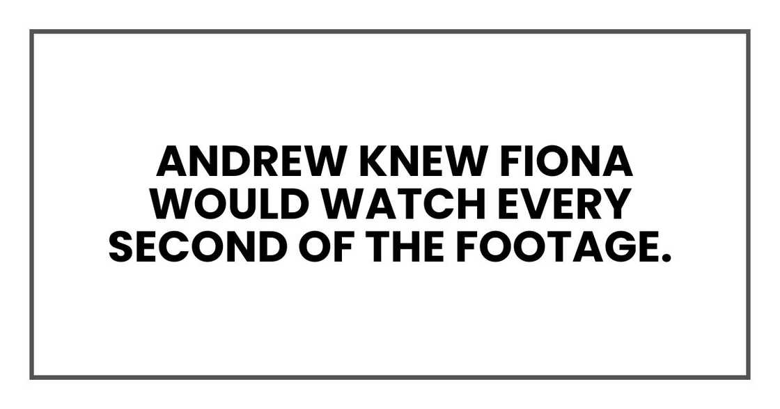 Andrew knew Fiona would watch every second of the footage.