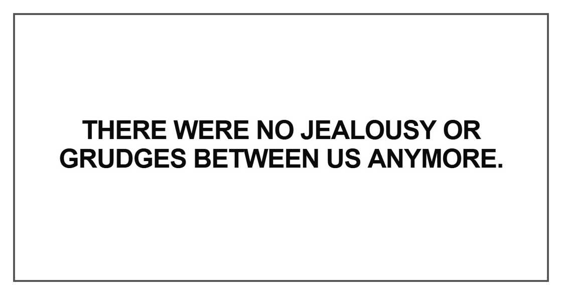 There were no jealousy or grudges between us anymore