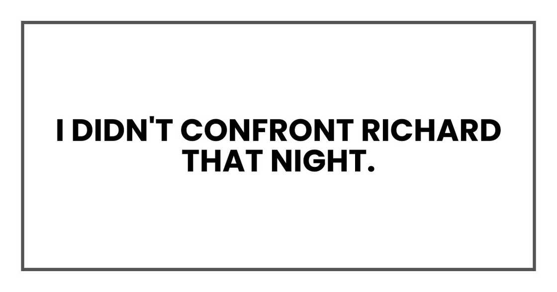 I didn't confront Richard that night. I didn't confront Richard that night.