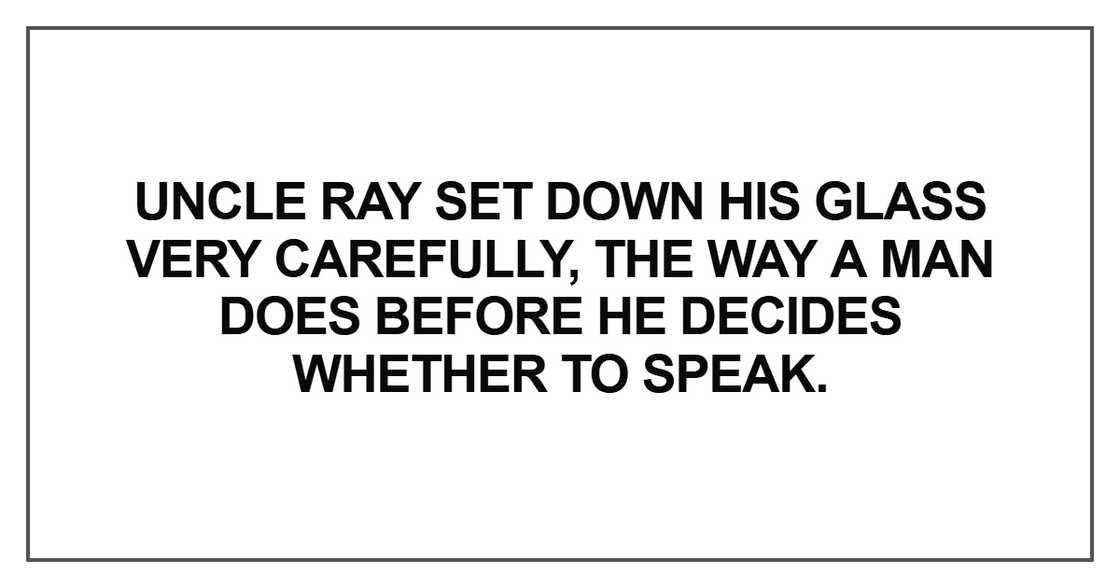 Uncle Ray set down his glass very carefully
