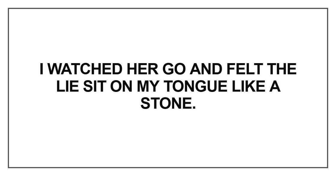 I watched her go and felt the lie sit on my tongue