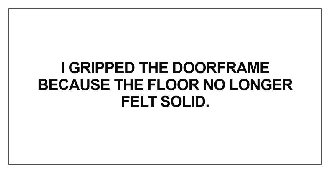 I gripped the doorframe I gripped the doorframe