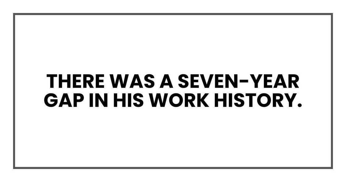 There was a seven-year gap in his work history.