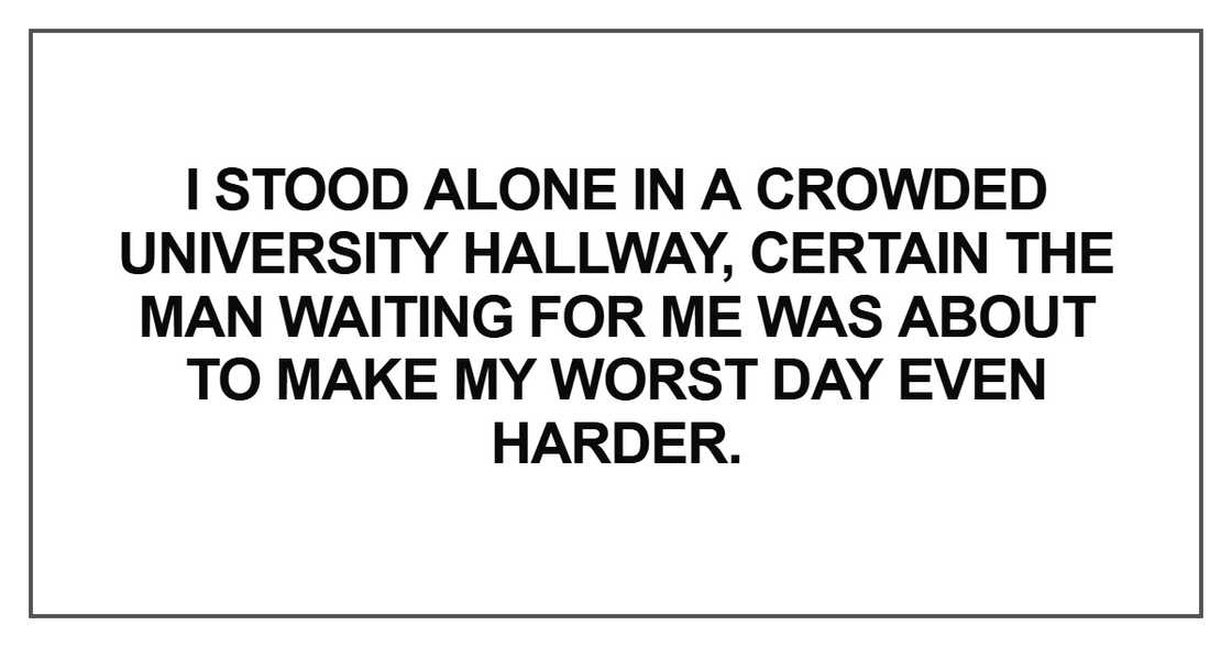 I stood alone in a crowded university hallway, certain the man waiting