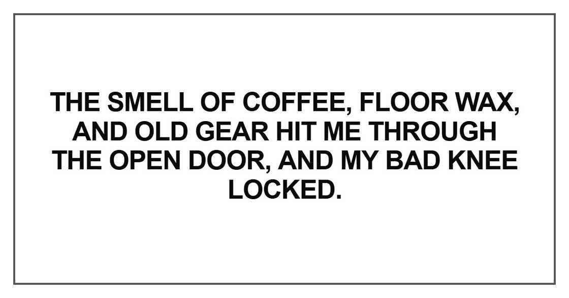 The smell of coffee, floor wax, and old gear hit me through The smell of coffee, floor wax, and old gear hit me through