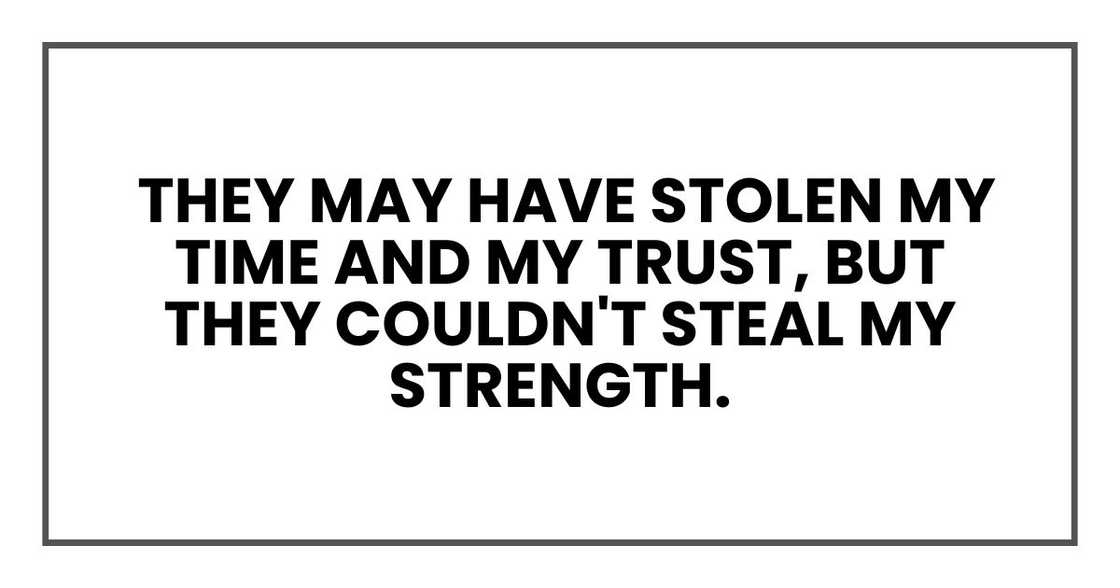 They may have stolen my time and my trust, but they couldn't steal my strength