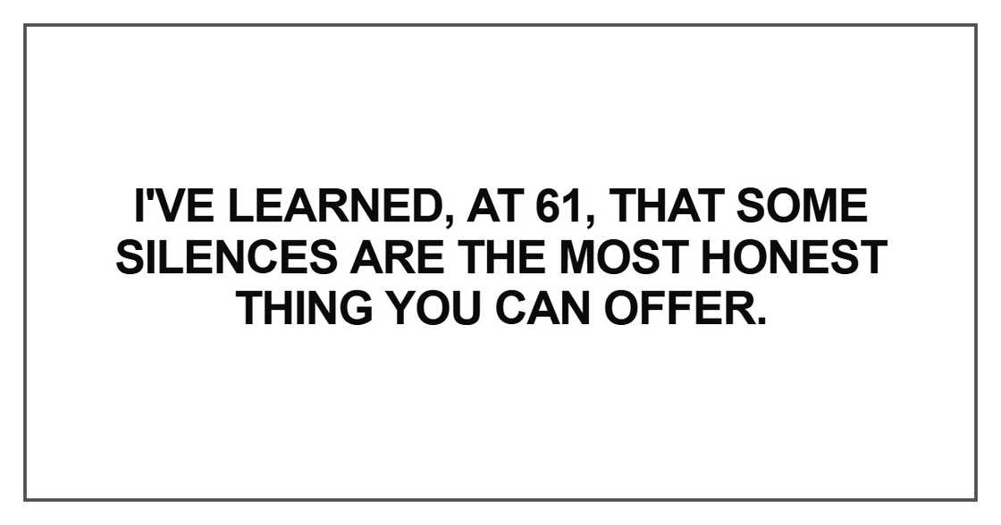 I've learned, at 61, that some