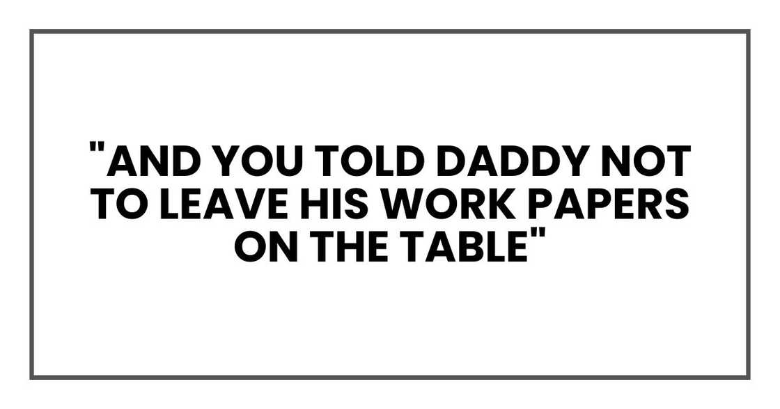 "And you told Daddy not to leave his work papers on the table," "And you told Daddy not to leave his work papers on the table,"