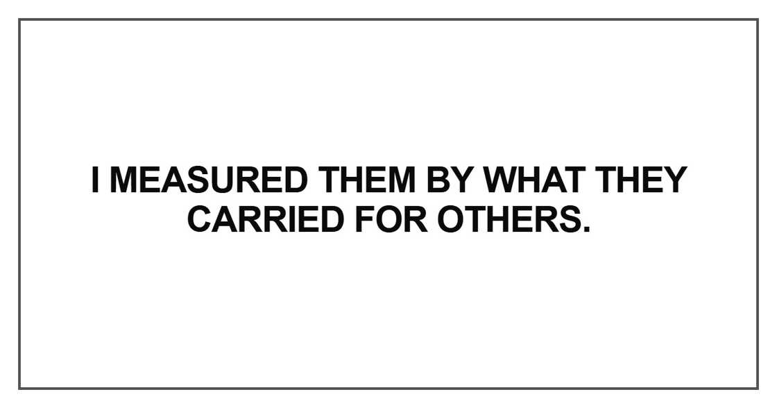 I measured them by what they carried for others I measured them by what they carried for others
