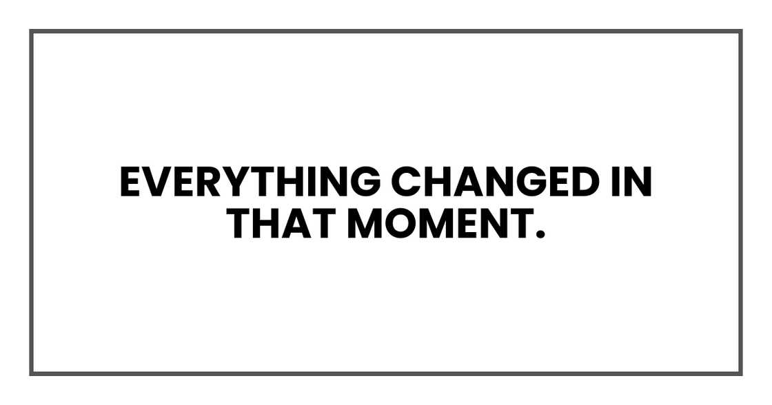 Everything changed in that moment.