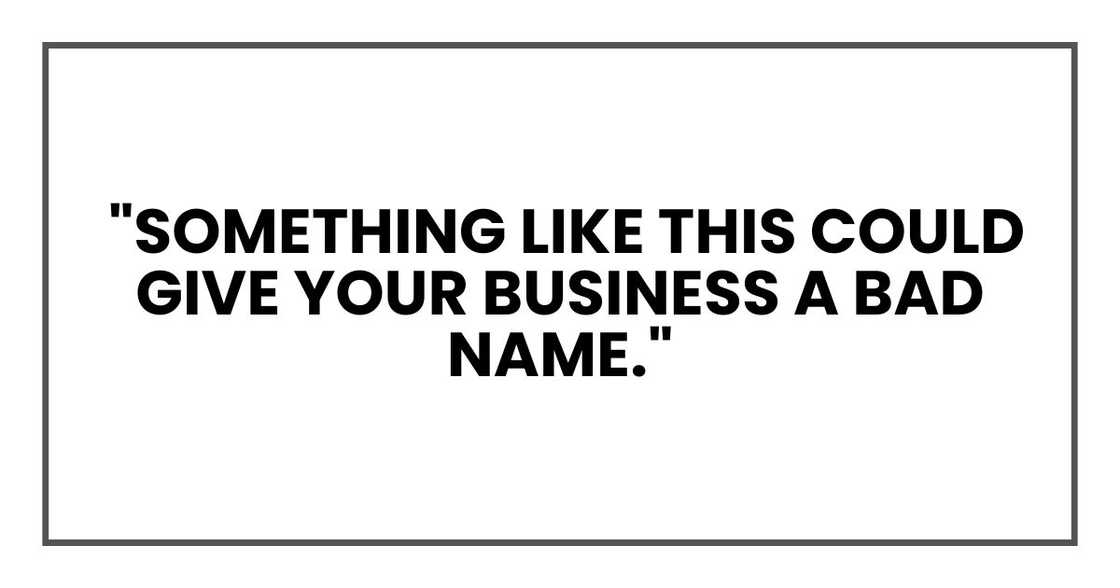 But still. Something like this could give your business a bad name."