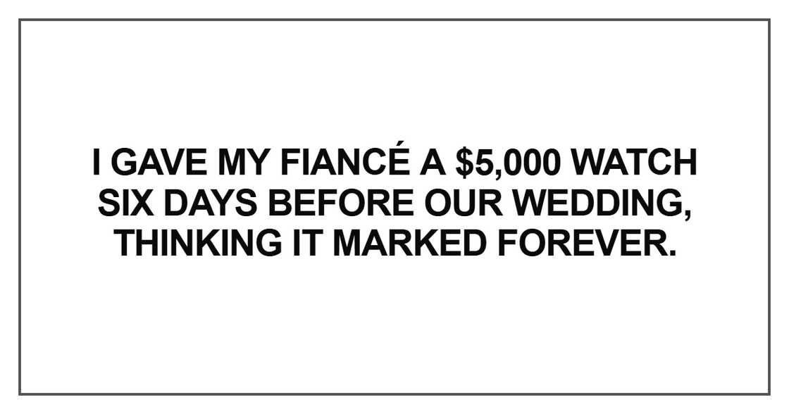I gave my fiancé a $5,000 watch six days before our wedding