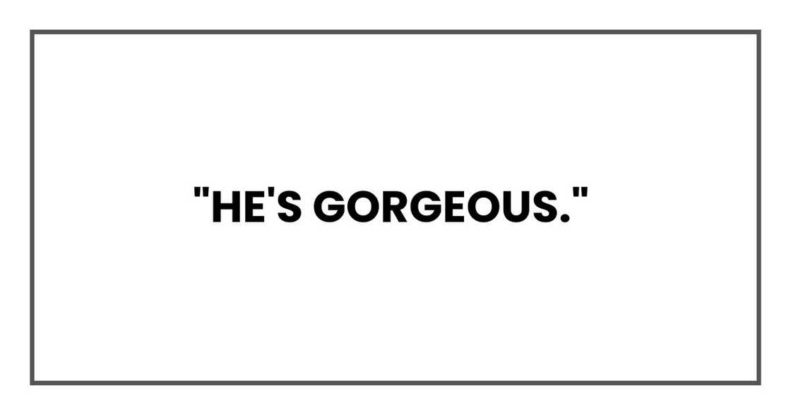 "He's gorgeous,"