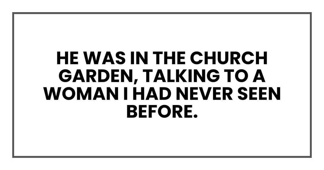 He was in the church garden, talking to a woman I had never seen before.