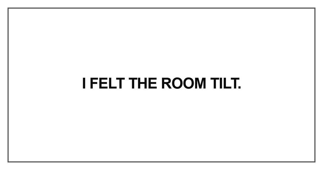 I felt the room tilt