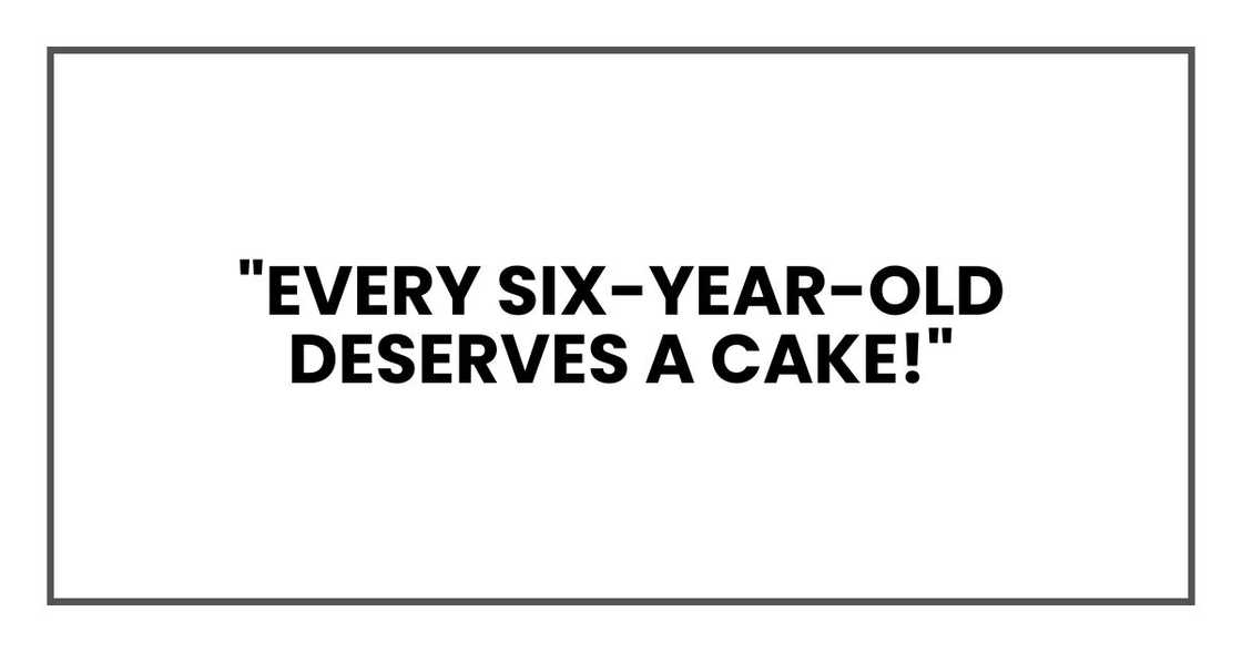 "Every six-year-old deserves a cake!" "Every six-year-old deserves a cake!"