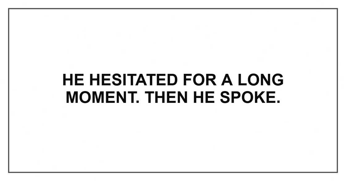 He hesitated for a long moment. Then he spoke.