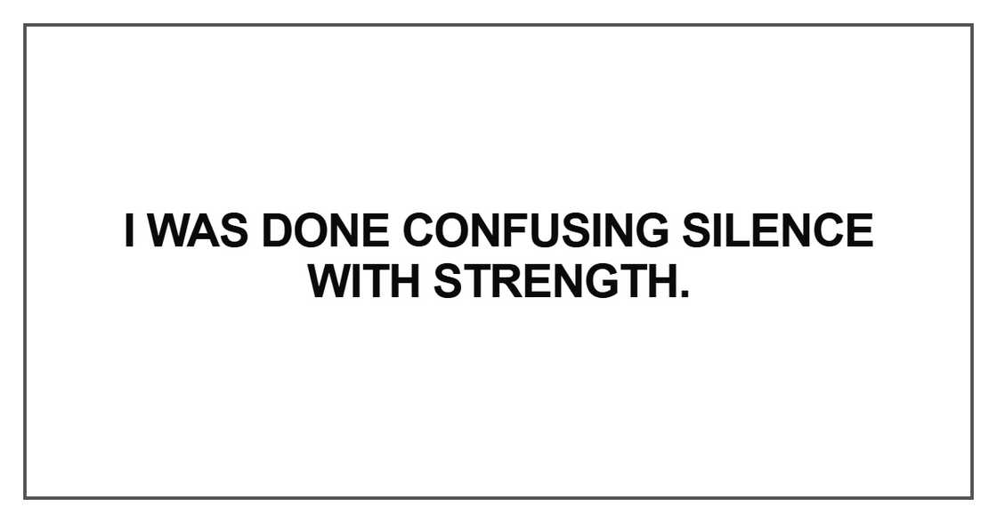 I was done confusing silence with strength I was done confusing silence with strength