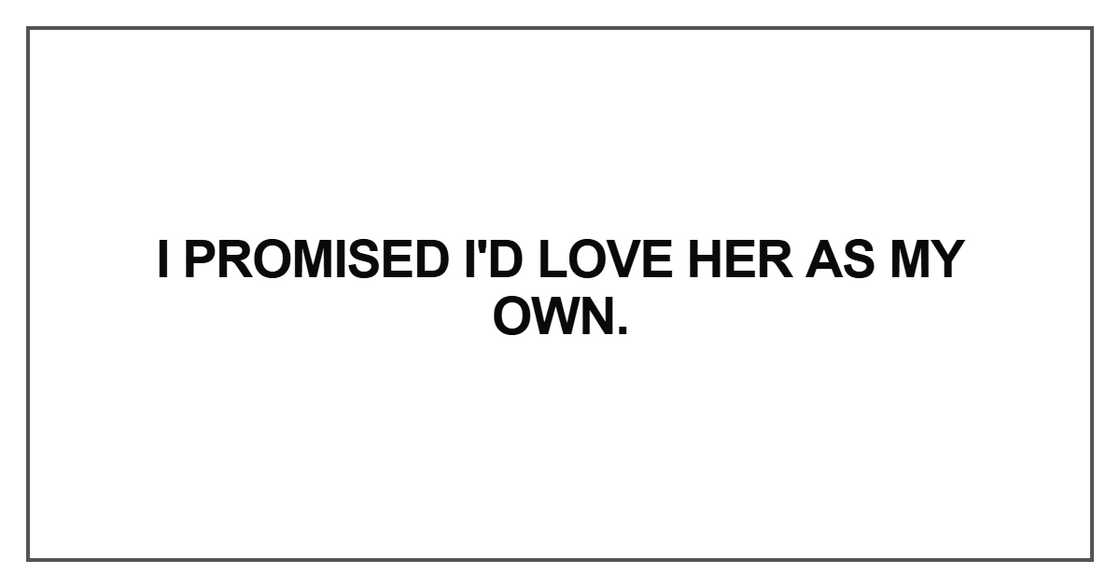 I promised I'd love her as my own