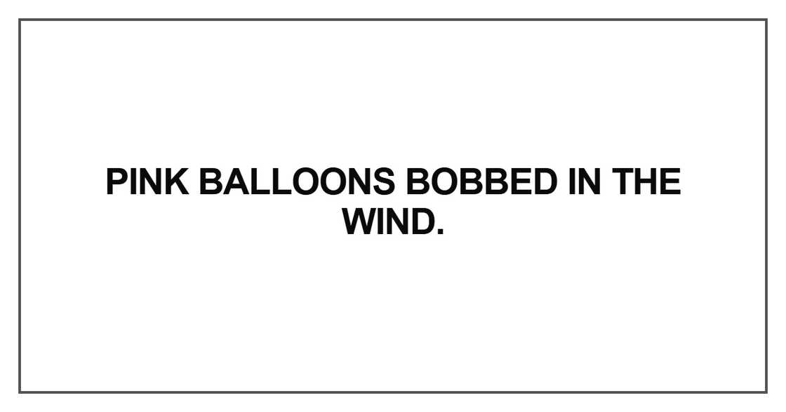 Pink balloons bobbed in the wind Pink balloons bobbed in the wind