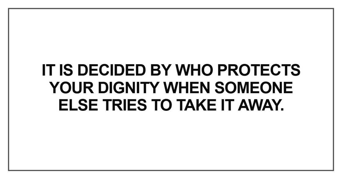 It is decided by who protects your dignity