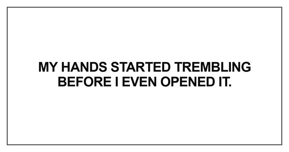 My hands started trembling before I even opened My hands started trembling before I even opened