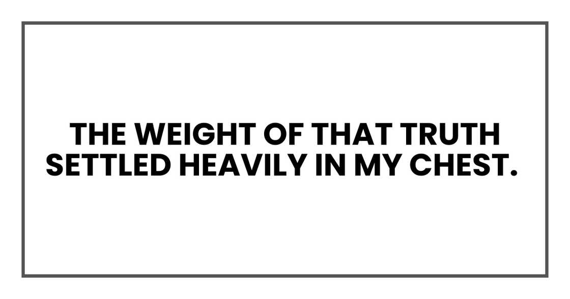 The weight of that truth settled heavily in my chest. The weight of that truth settled heavily in my chest.