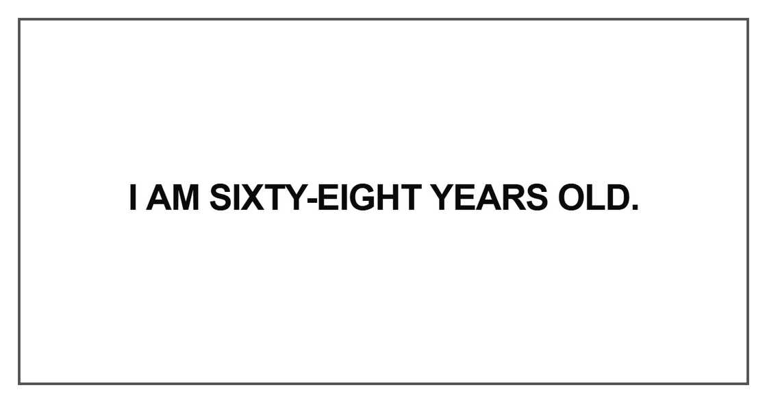 I am sixty-eight years old I am sixty-eight years old