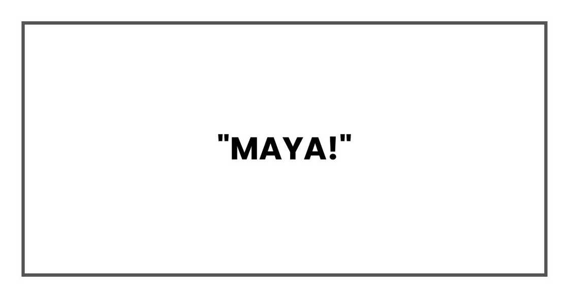"Maya!" "Maya!"
